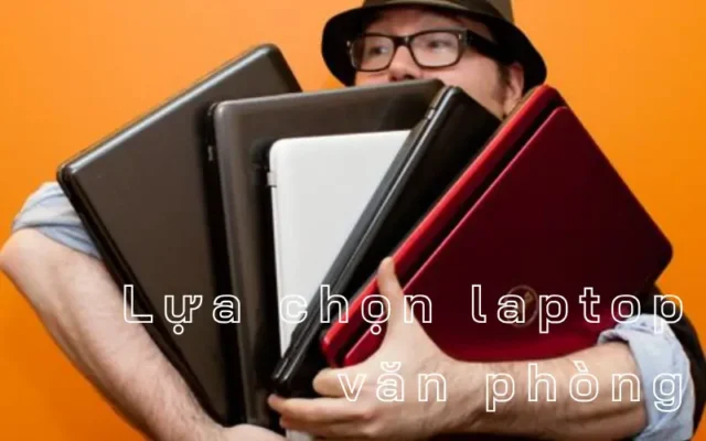 Laptop văn phòng 2026: Cách chọn đúng tiêu chí và nhu cầu doanh nghiệp