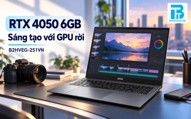 MSI PrestigePro 16 AI B2HVEG-251VN với GPU RTX 4050 6GB cho quy trình đồ họa.